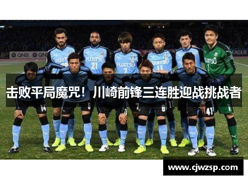 击败平局魔咒！川崎前锋三连胜迎战挑战者